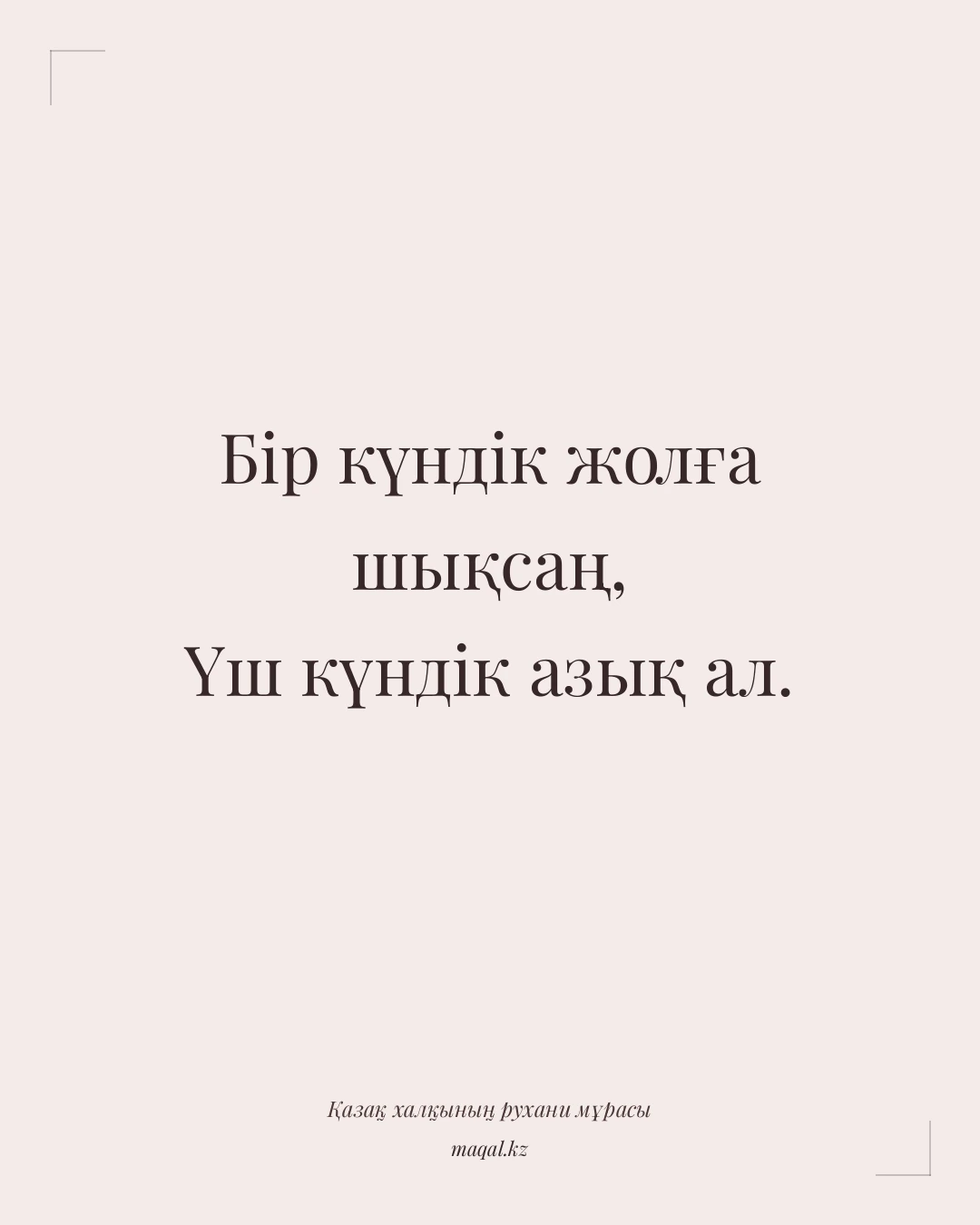 Бір күндік жолға шықсаң, Үш күндік азық ал. — қазақша мақал