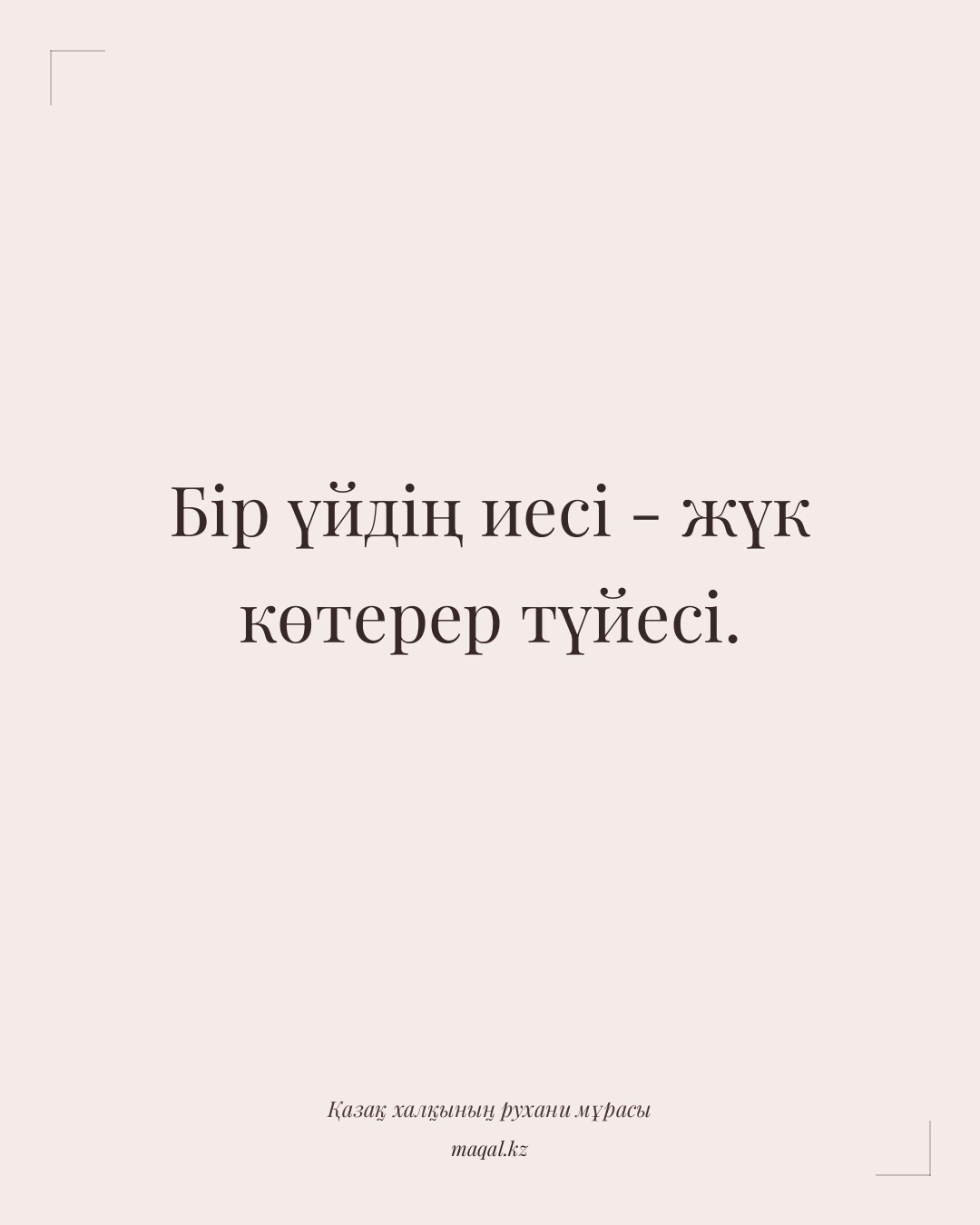 Бір үйдің иесі - жүк көтерер түйесі. — қазақша мақал
