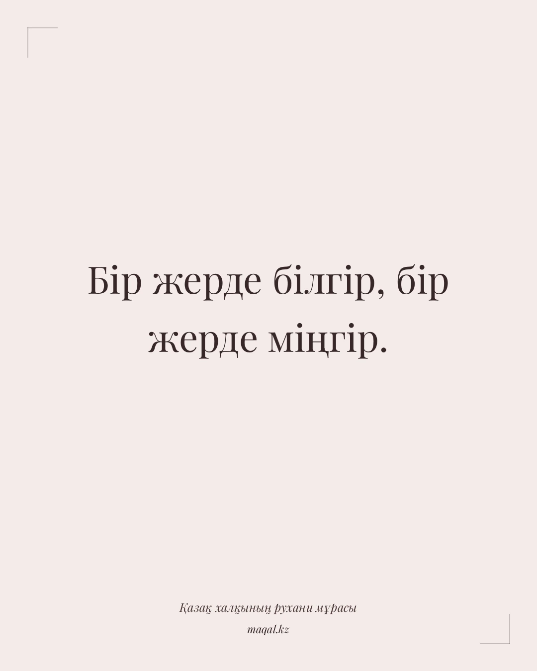 Бір жерде білгір, бір жерде міңгір. — қазақша мақал