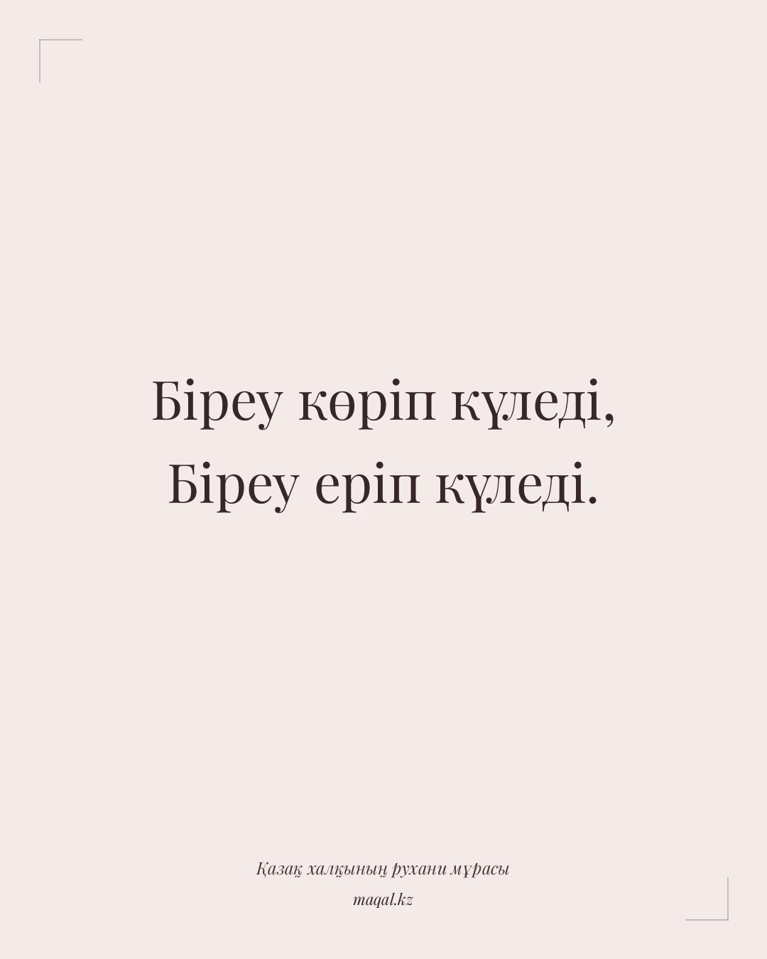 Біреу көріп күледі, Біреу еріп күледі. — қазақша мақал