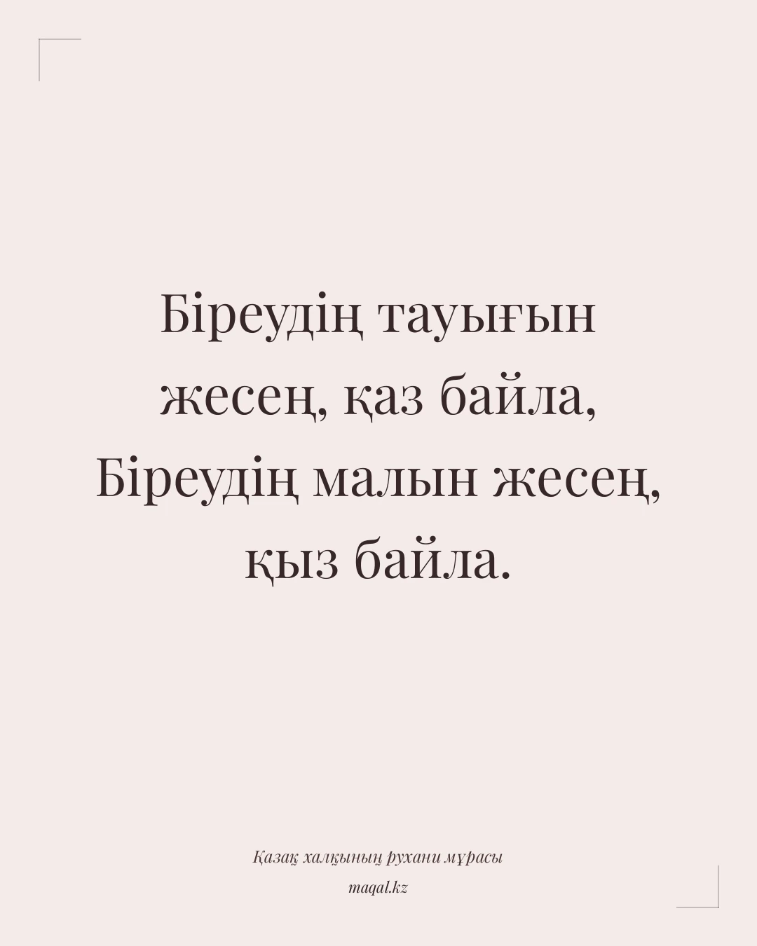 Біреудің тауығын жесең, қаз байла, Біреудің малын жесең, қыз байла. — қазақша мақал