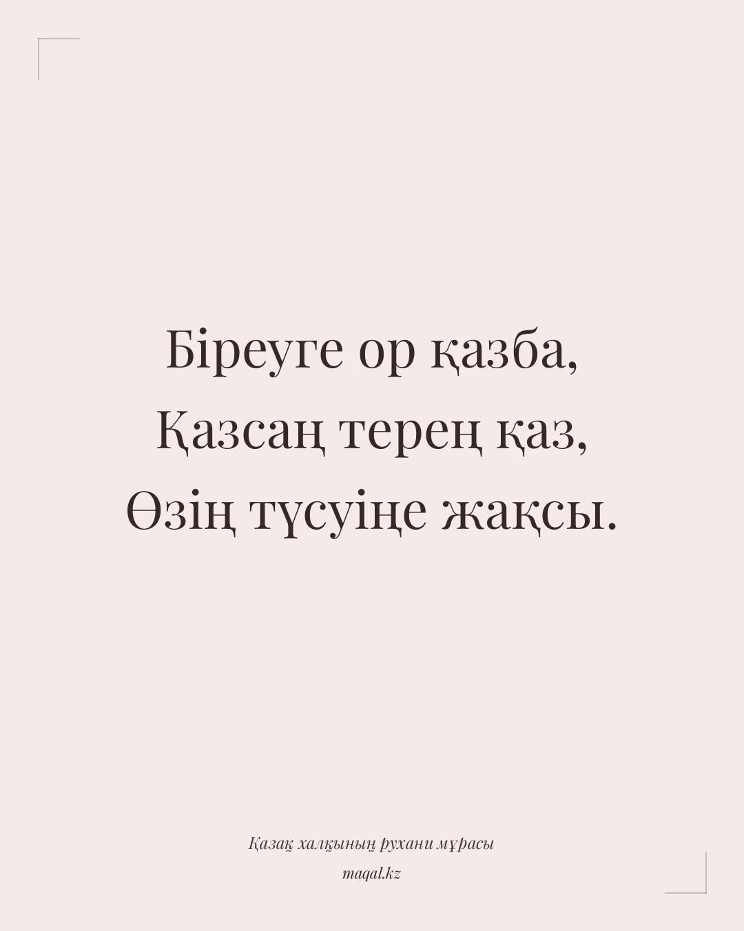 Біреуге ор қазба, Қазсаң терең қаз, Өзің түсуіңе жақсы. — қазақша мақал