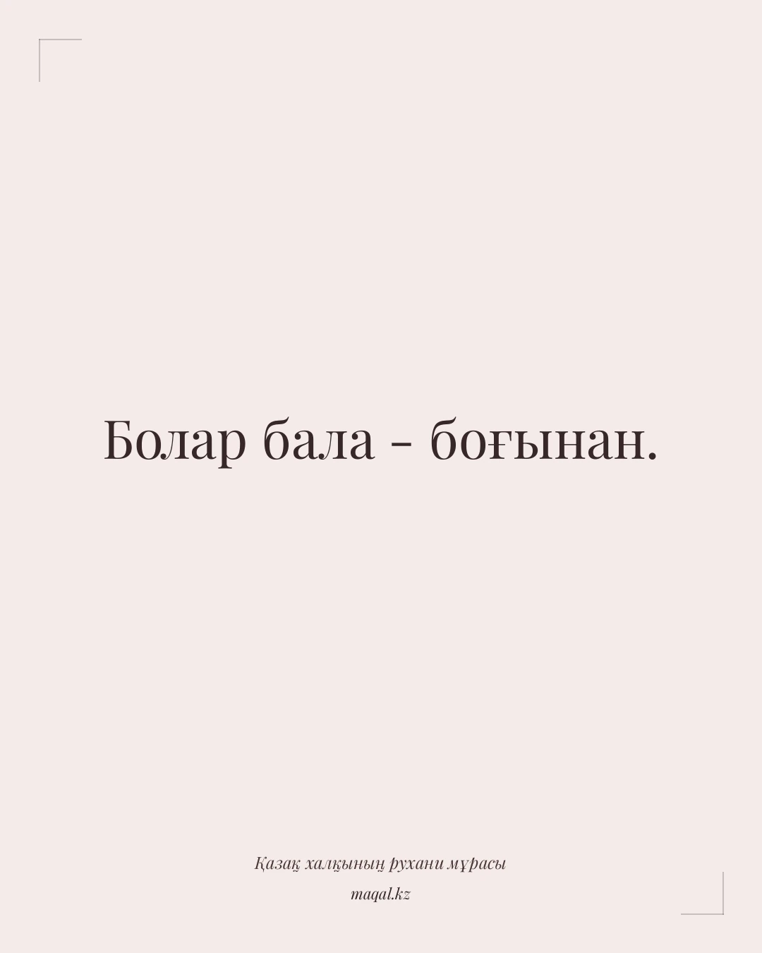 Болар бала - боғынан. — қазақша мақал