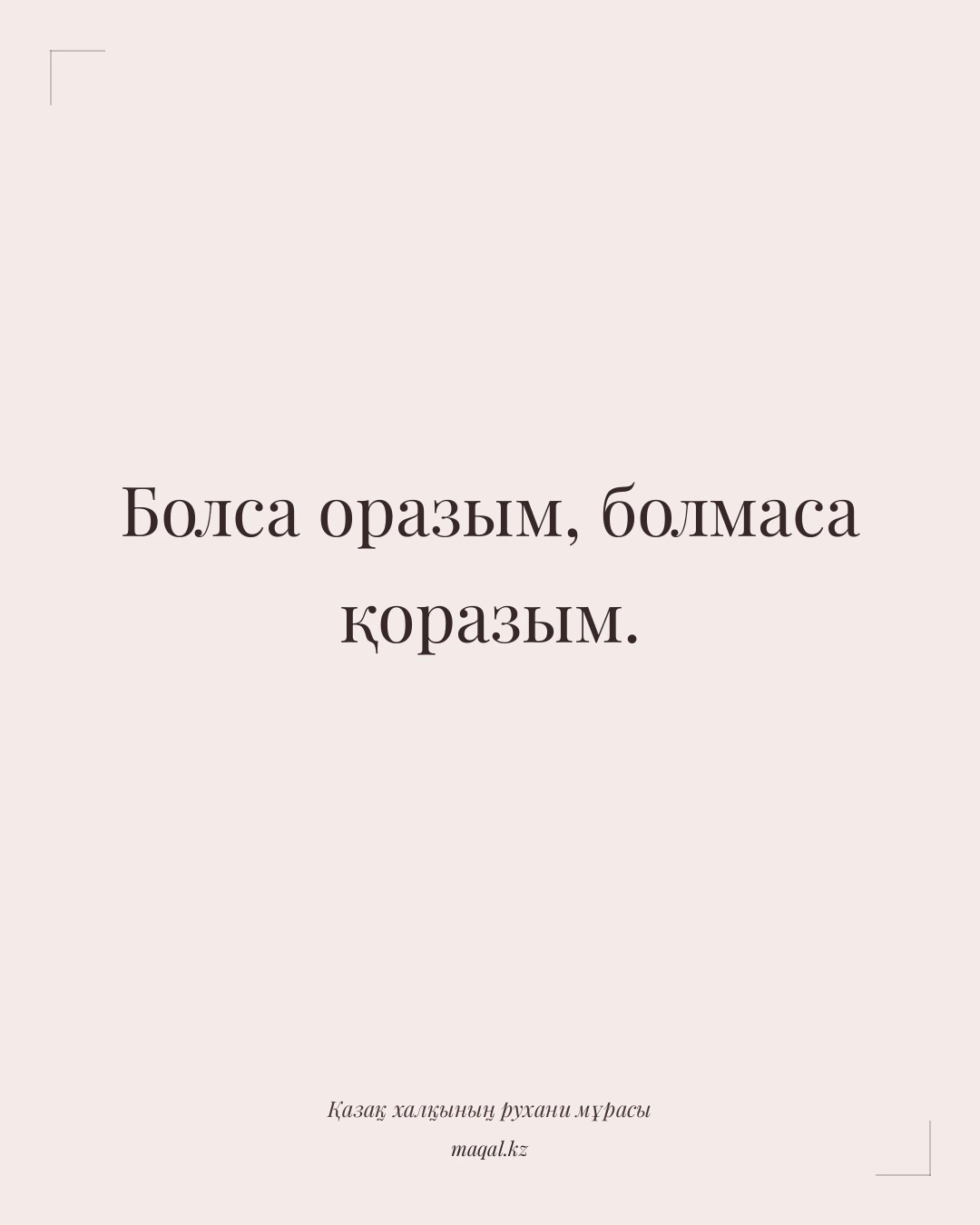 Болса оразым, болмаса қоразым. — қазақша мақал