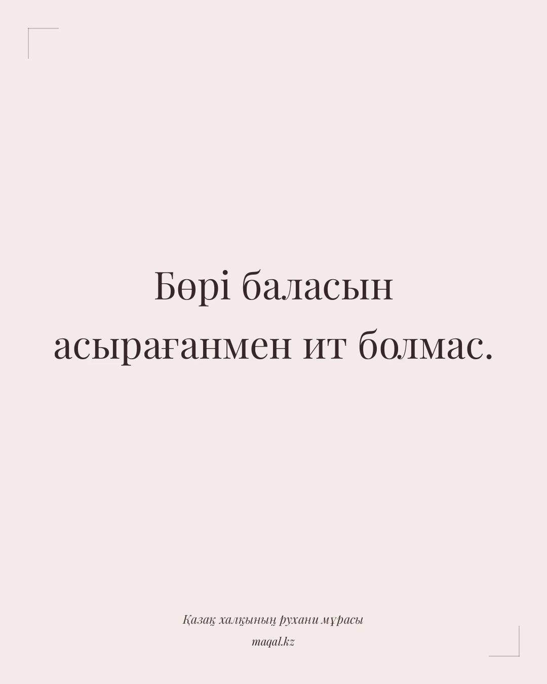 Бөрі баласын асырағанмен ит болмас. — қазақша мақал