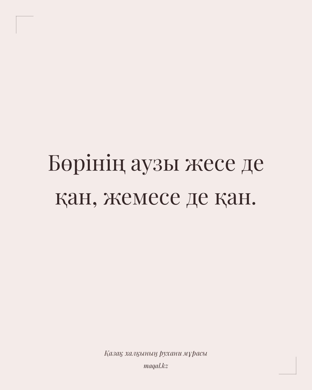 Бөрінің аузы жесе де қан, жемесе де қан. — қазақша мақал