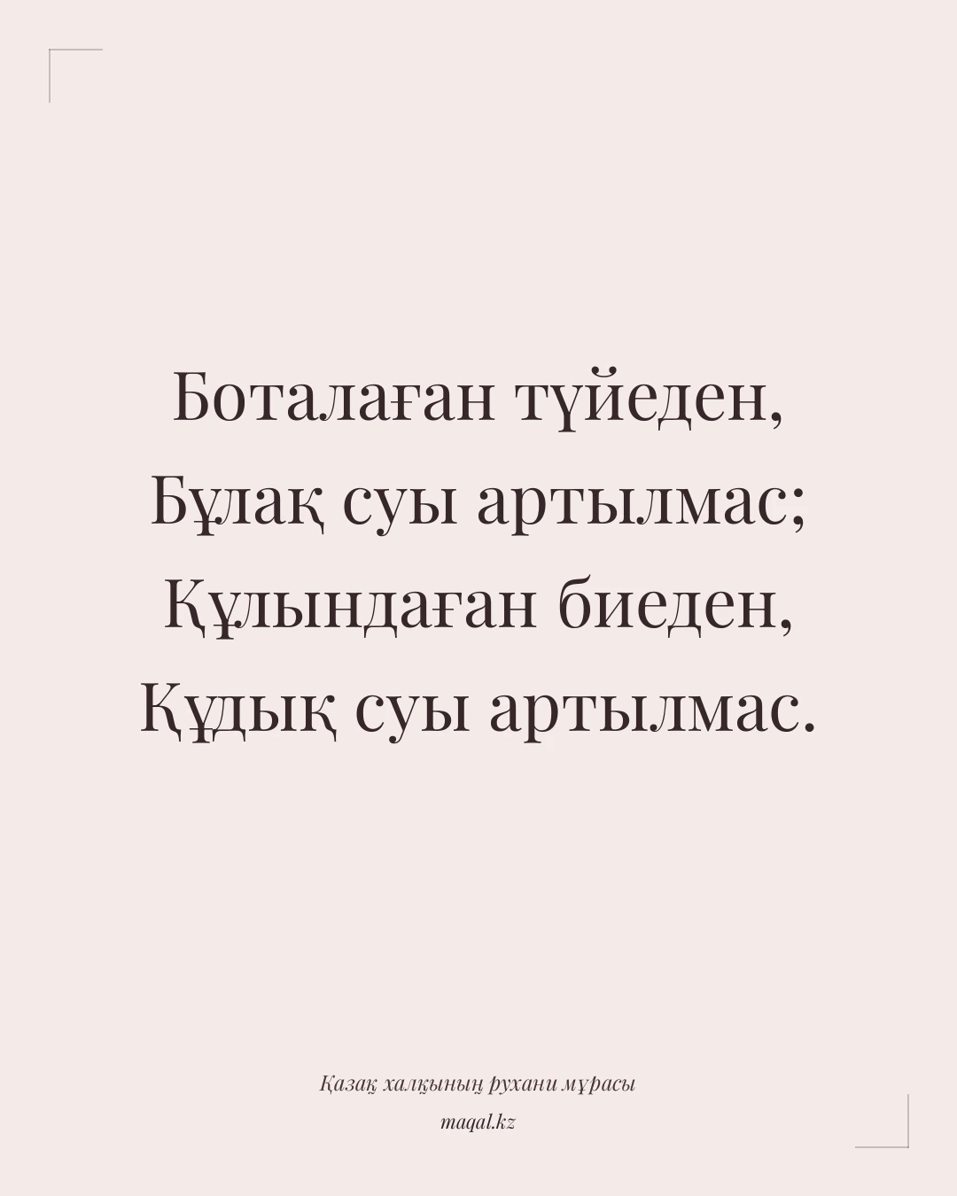 Боталаған түйеден, Бұлақ суы артылмас; Құлындаған биеден, Құдық суы артылмас. — қазақша мақал