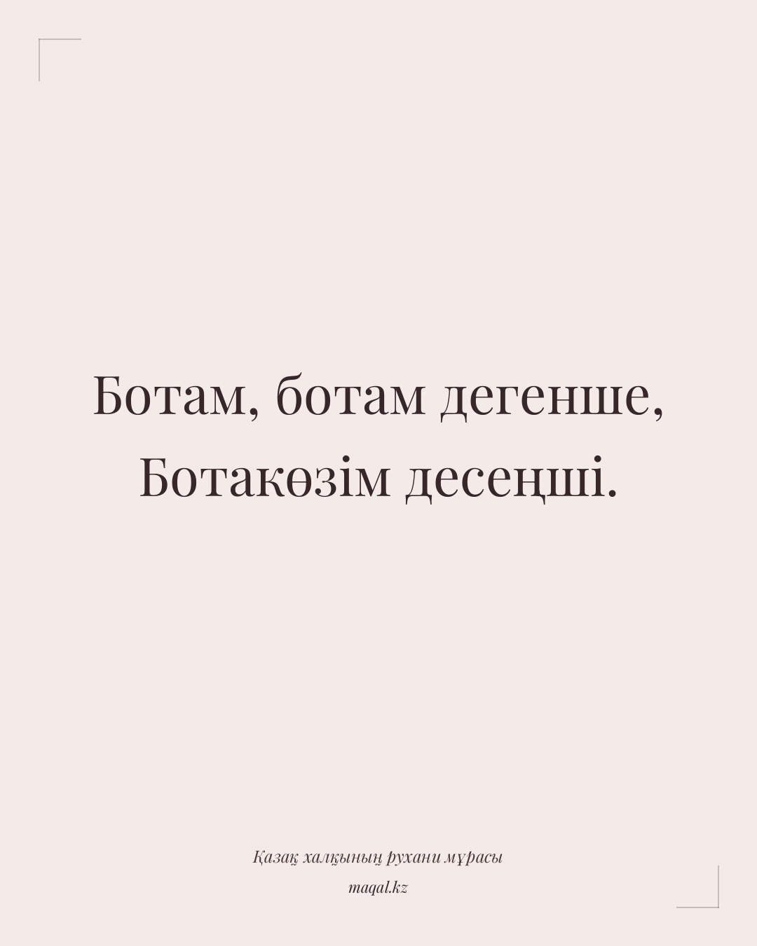 Ботам, ботам дегенше, Ботакөзім десеңші. — қазақша мақал