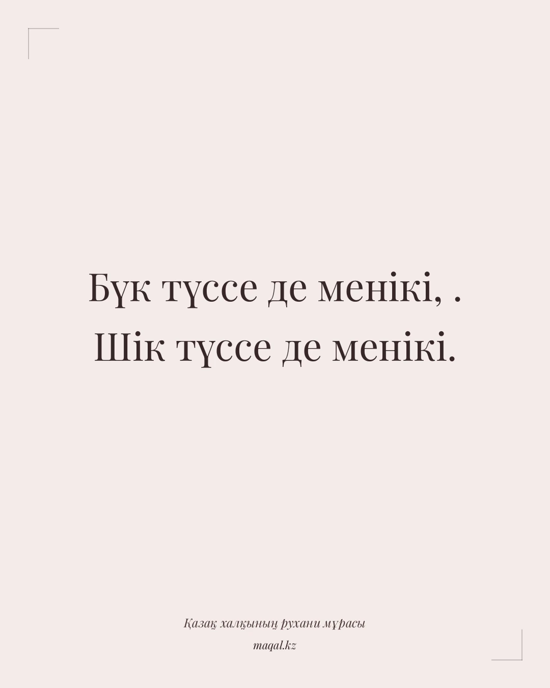 Бүк түссе де менікі, . Шік түссе де менікі. — қазақша мақал