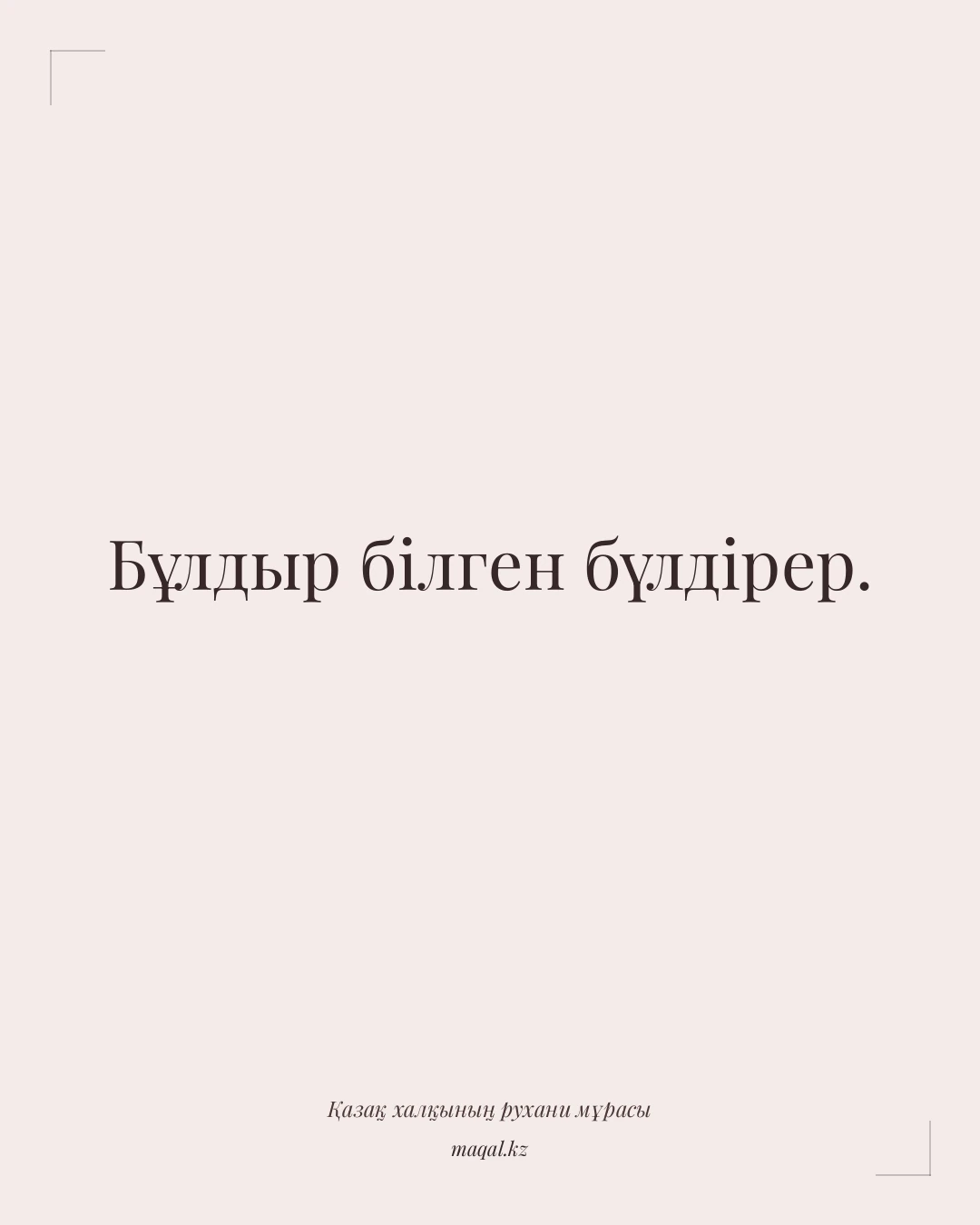 Бұлдыр білген бүлдірер. — қазақша мақал