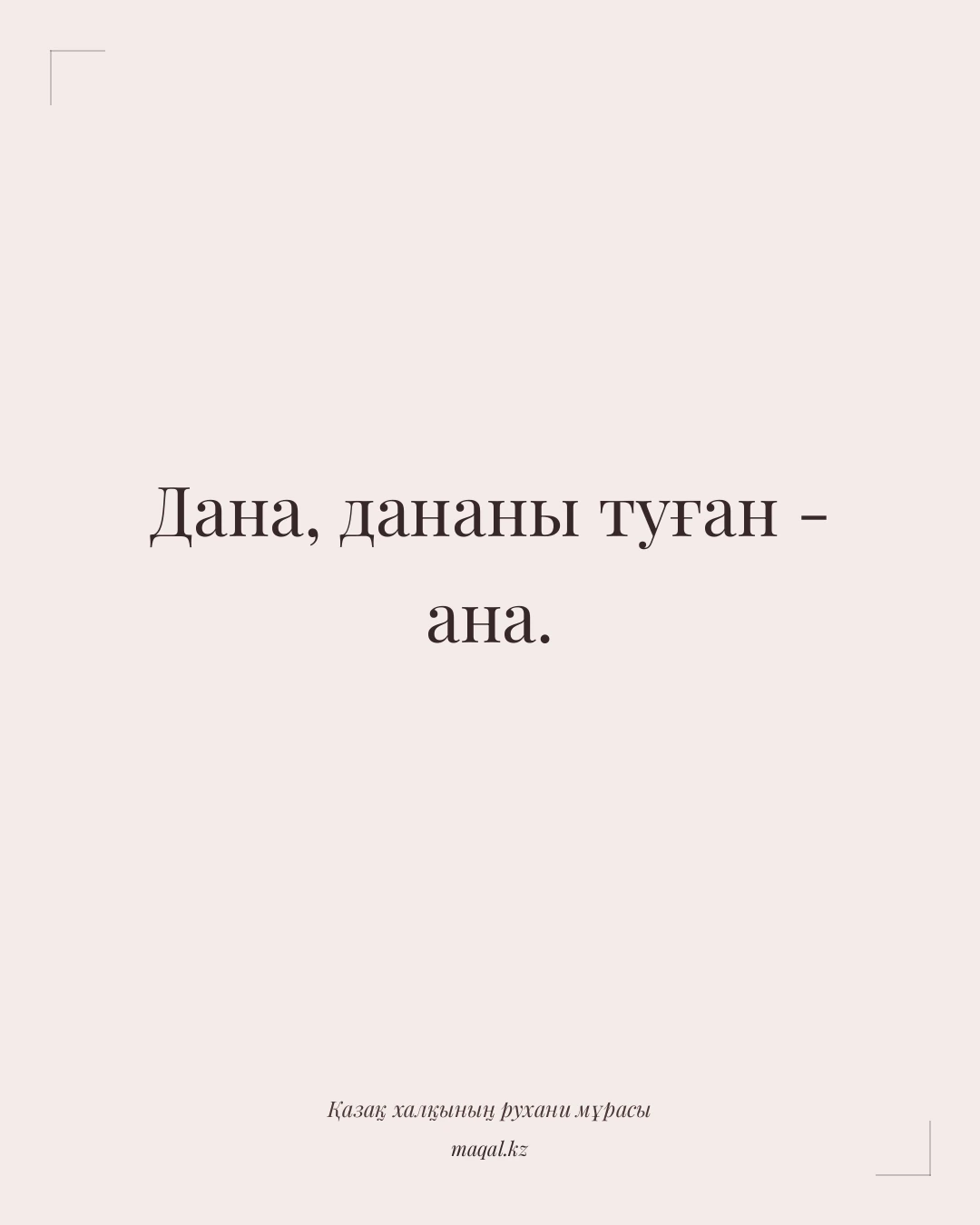 Дана, дананы туған - ана. — қазақша мақал