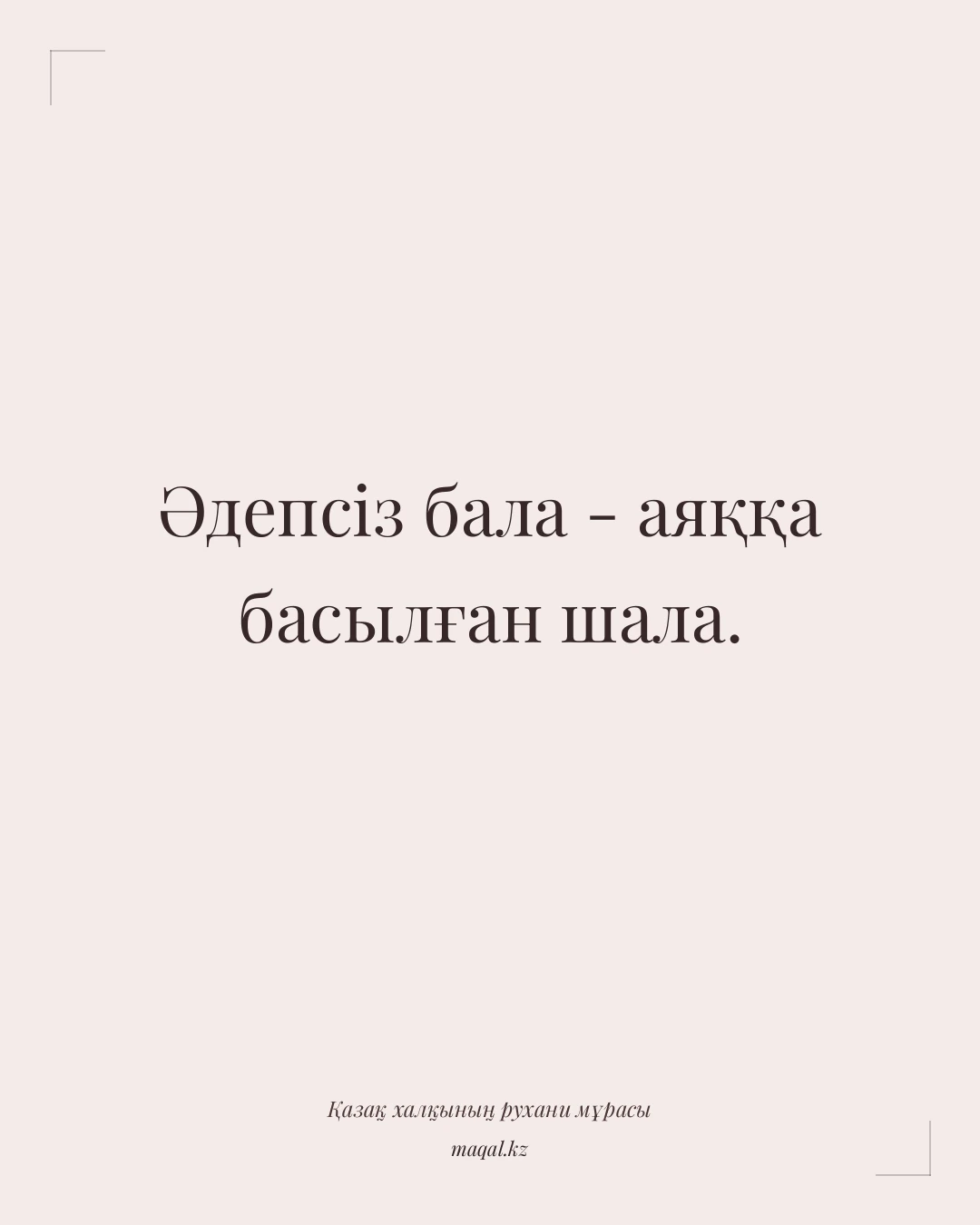 Әдепсіз бала - аяққа басылған шала. — қазақша мақал