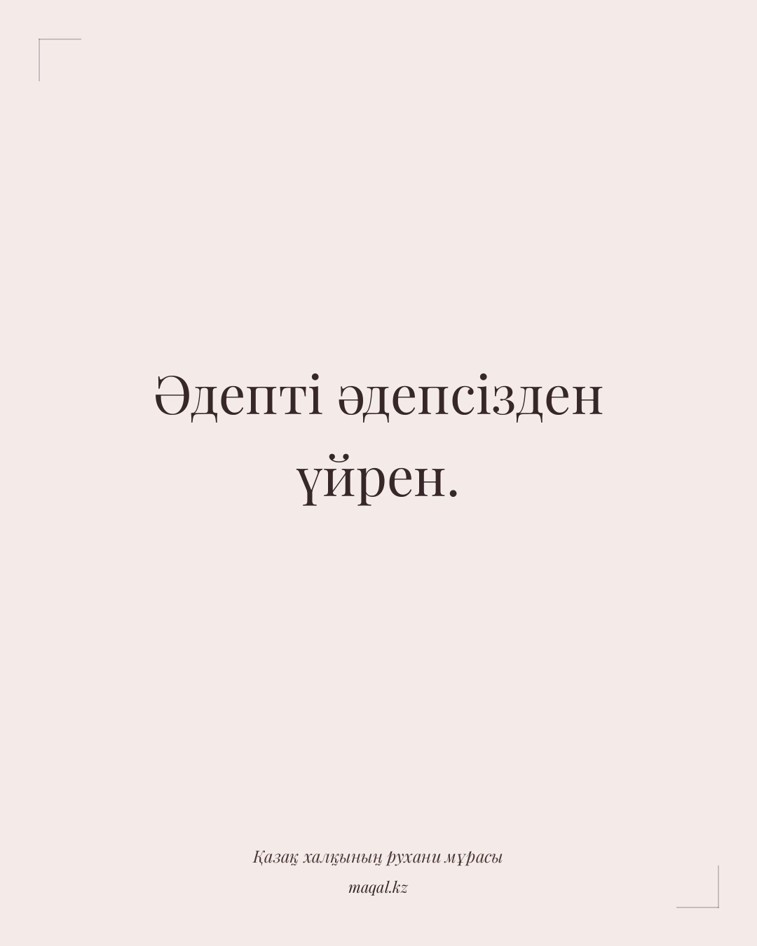 Әдепті әдепсізден үйрен. — қазақша мақал