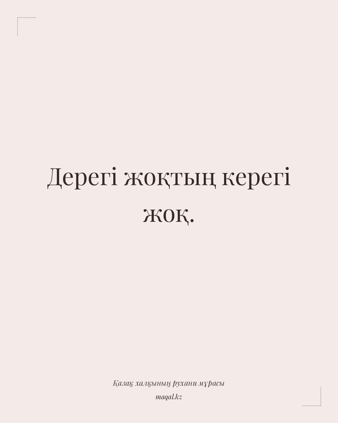 Дерегі жоқтың керегі жоқ. — қазақша мақал
