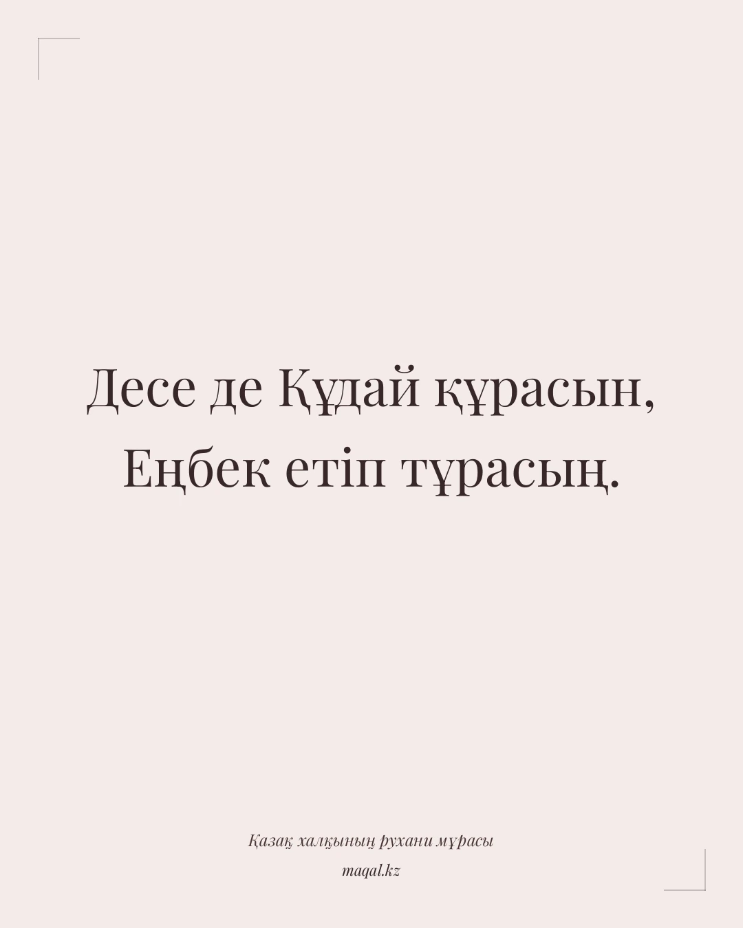 Десе де Құдай құрасын, Еңбек етіп тұрасың. — қазақша мақал