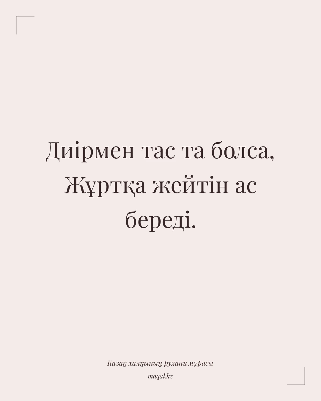 Диірмен тас та болса, Жұртқа жейтін ас береді. — қазақша мақал