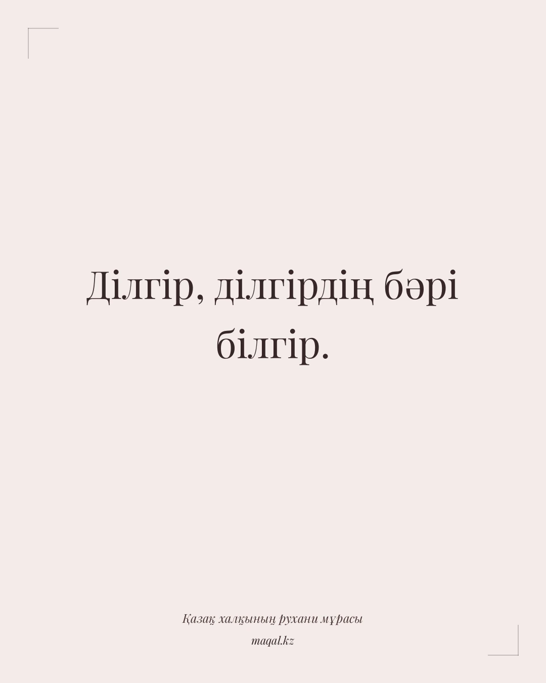 Ділгір, ділгірдің бәрі білгір. — қазақша мақал