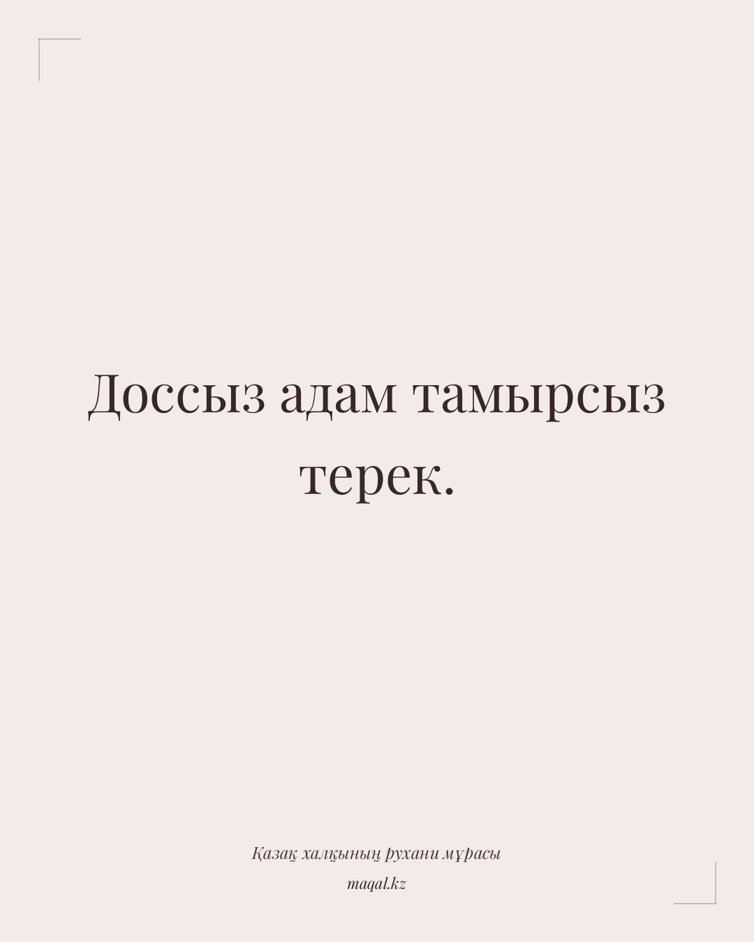 Доссыз адам тамырсыз терек. — қазақша мақал
