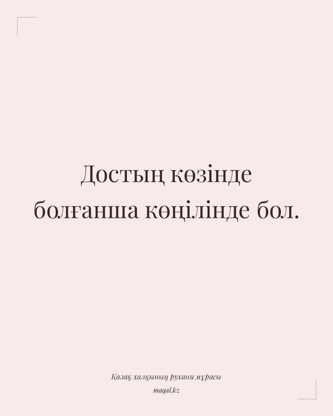 Достың көзінде болғанша көңілінде бол. — қазақша мақал