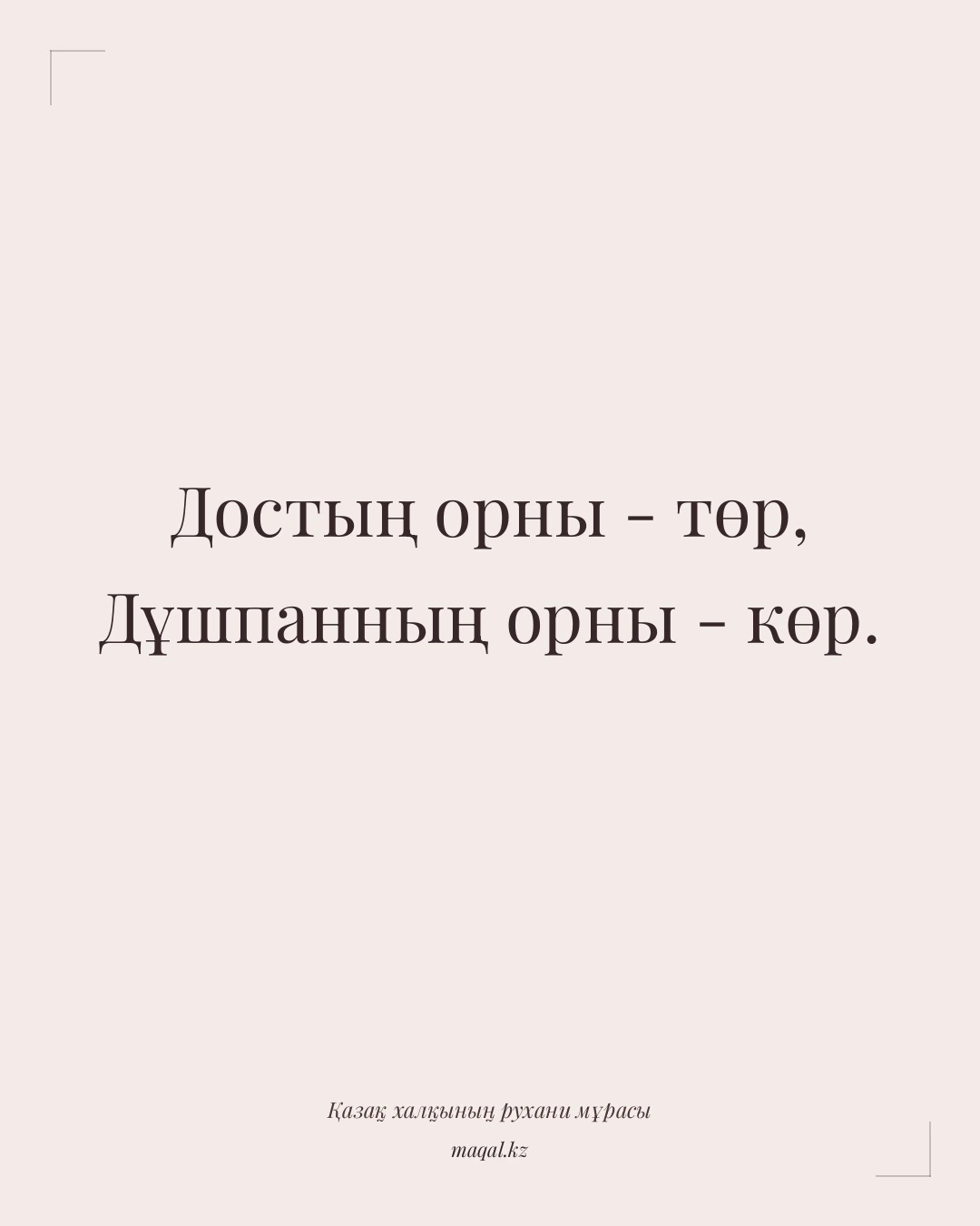 Достың орны - төр, Дұшпанның орны - көр. — қазақша мақал