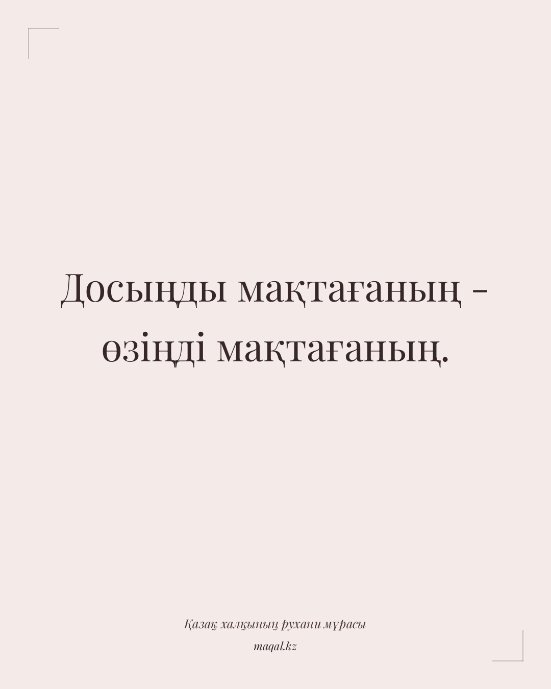 Досыңды мақтағаның - өзіңді мақтағаның. — қазақша мақал