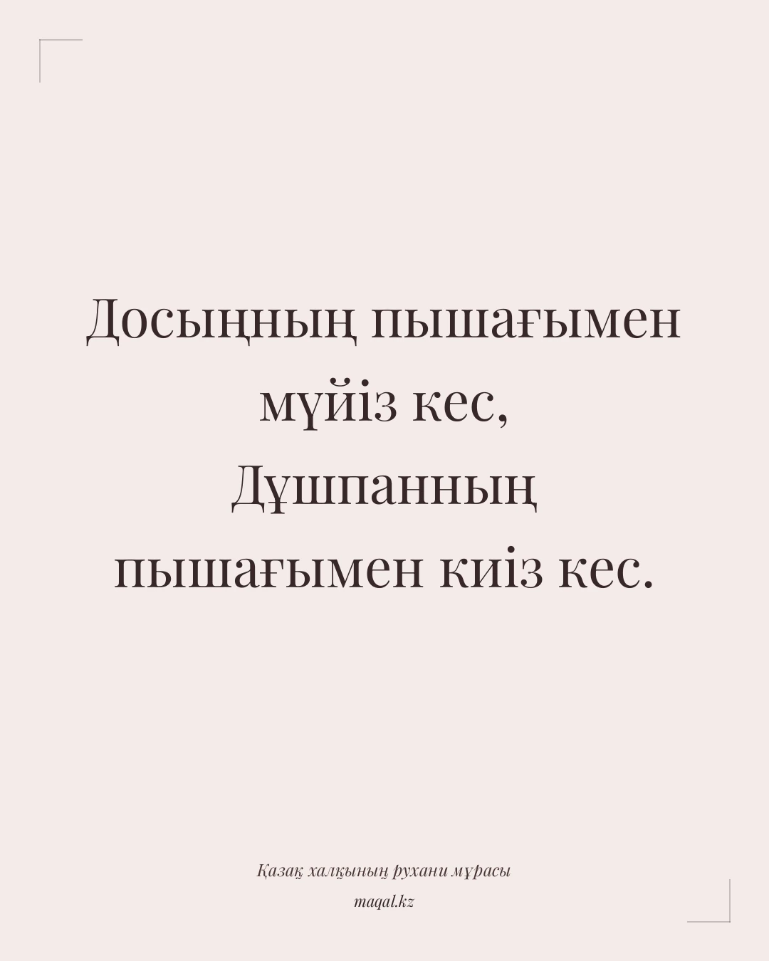 Досыңның пышағымен мүйіз кес, Дұшпанның пышағымен киіз кес. — қазақша мақал