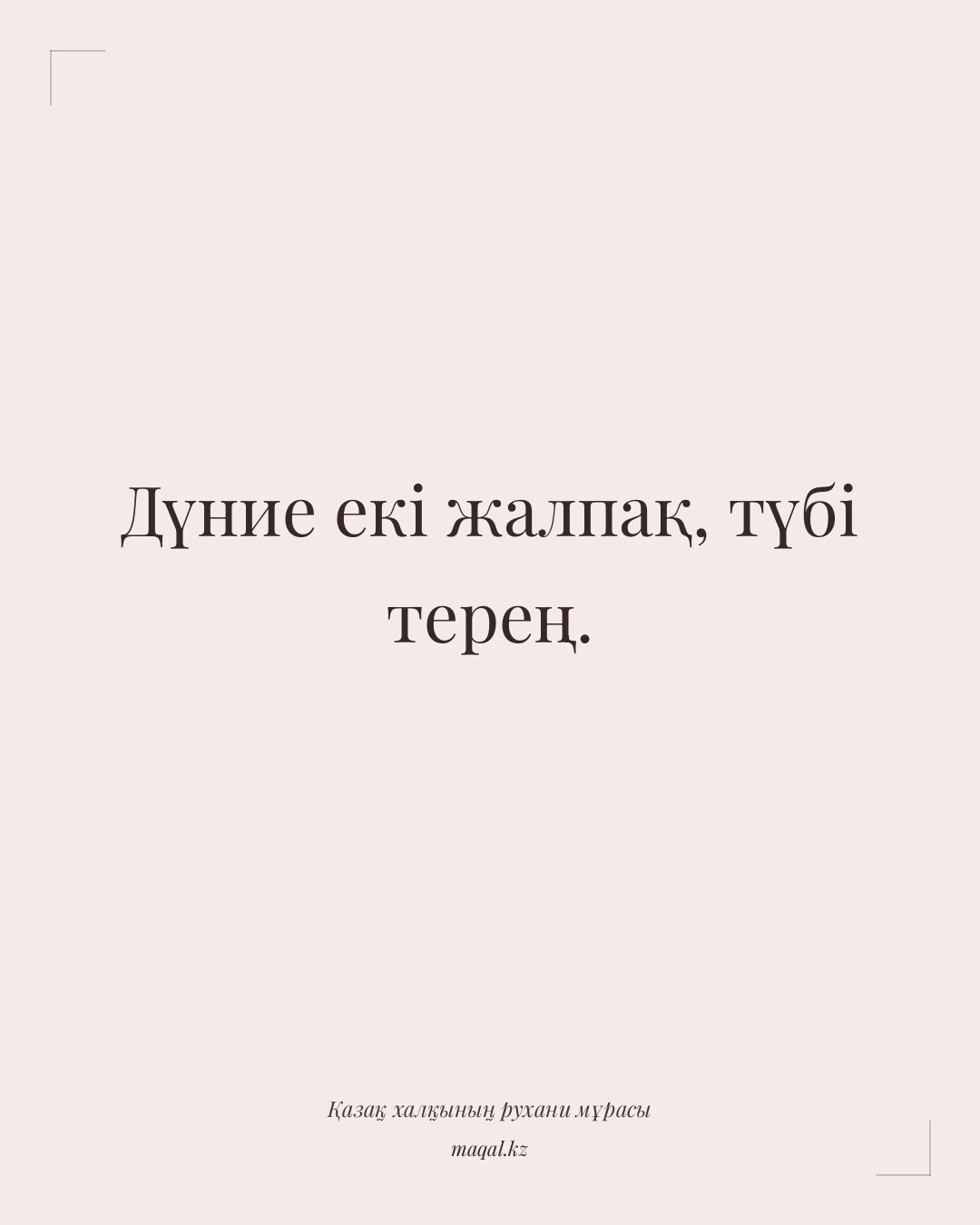 Дүние екі жалпақ, түбі терең. — қазақша мақал