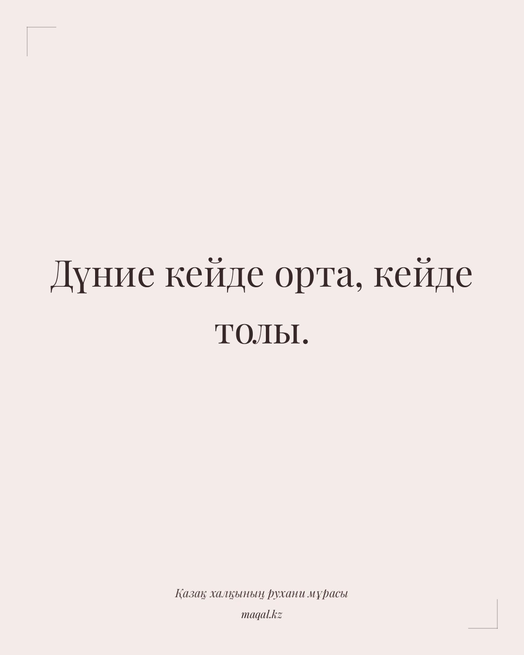 Дүние кейде орта, кейде толы. — қазақша мақал