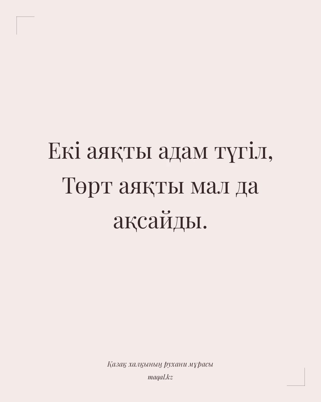 Екі аяқты адам түгіл, Төрт аяқты мал да ақсайды. — қазақша мақал