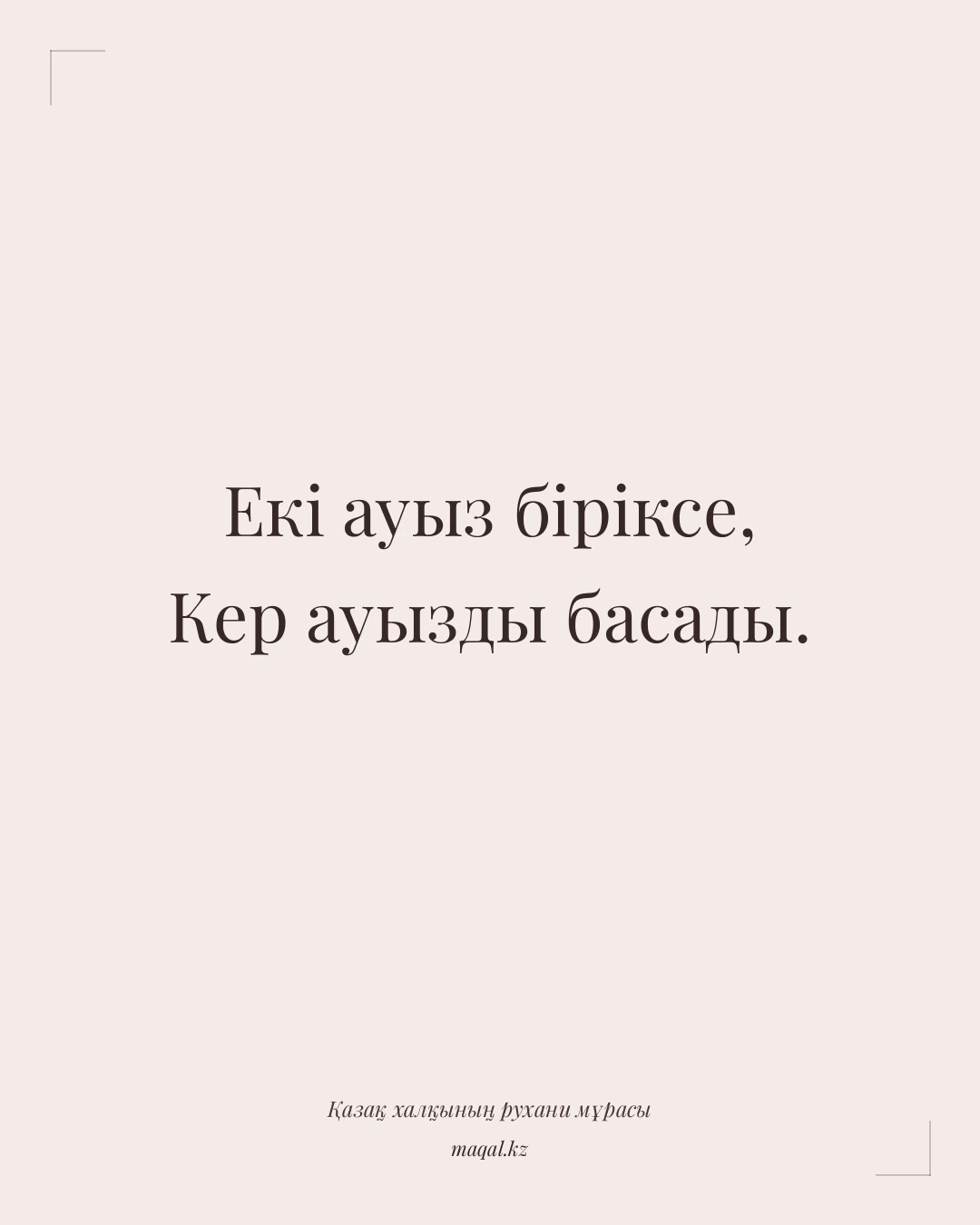 Екі ауыз біріксе, Кер ауызды басады. — қазақша мақал