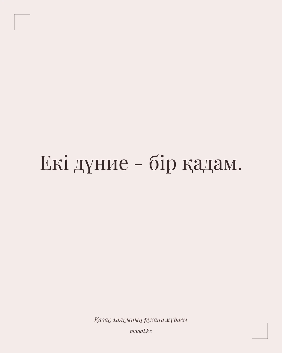 Екі дүние - бір қадам. — қазақша мақал