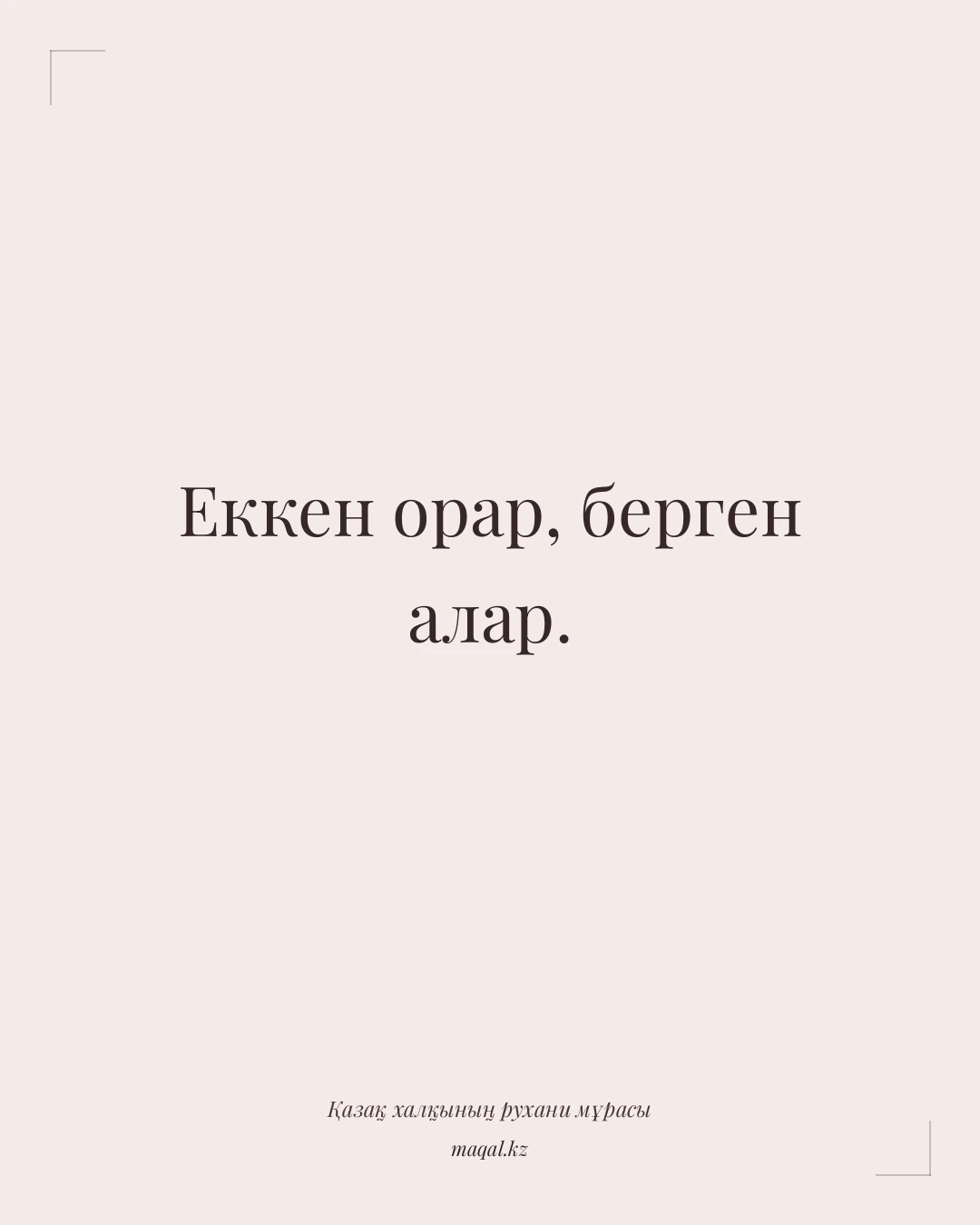 Еккен орар, берген алар. — қазақша мақал