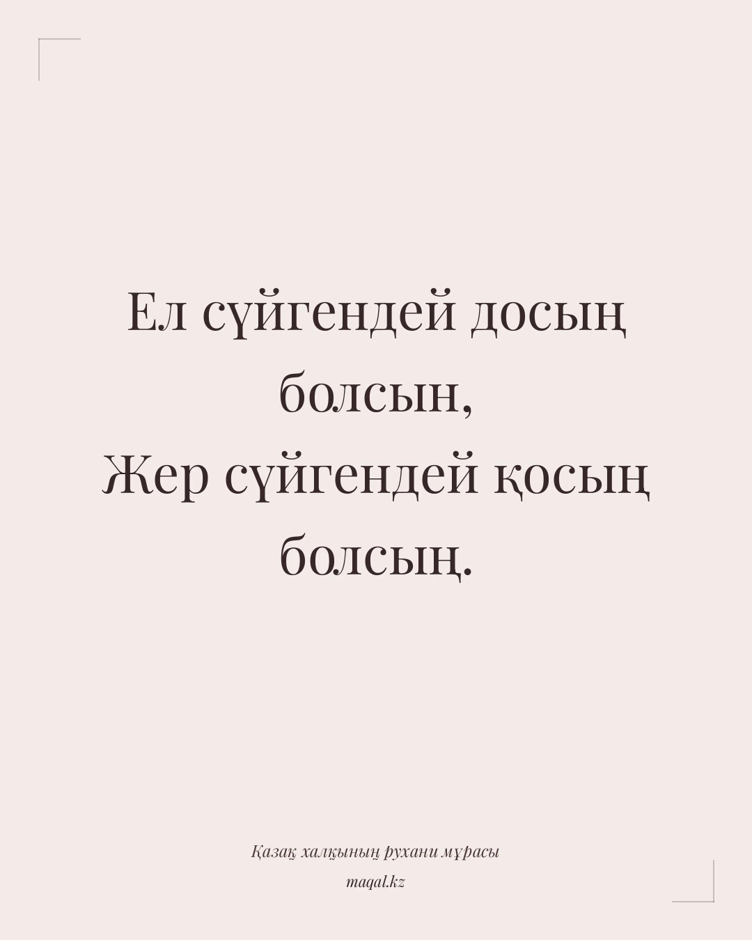 Ел сүйгендей досың болсын, Жер сүйгендей қосың болсың. — қазақша мақал