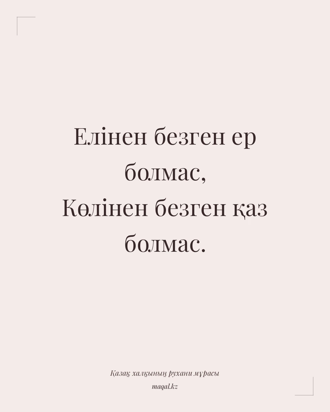 Елінен безген ер болмас, Көлінен безген қаз болмас. — қазақша мақал
