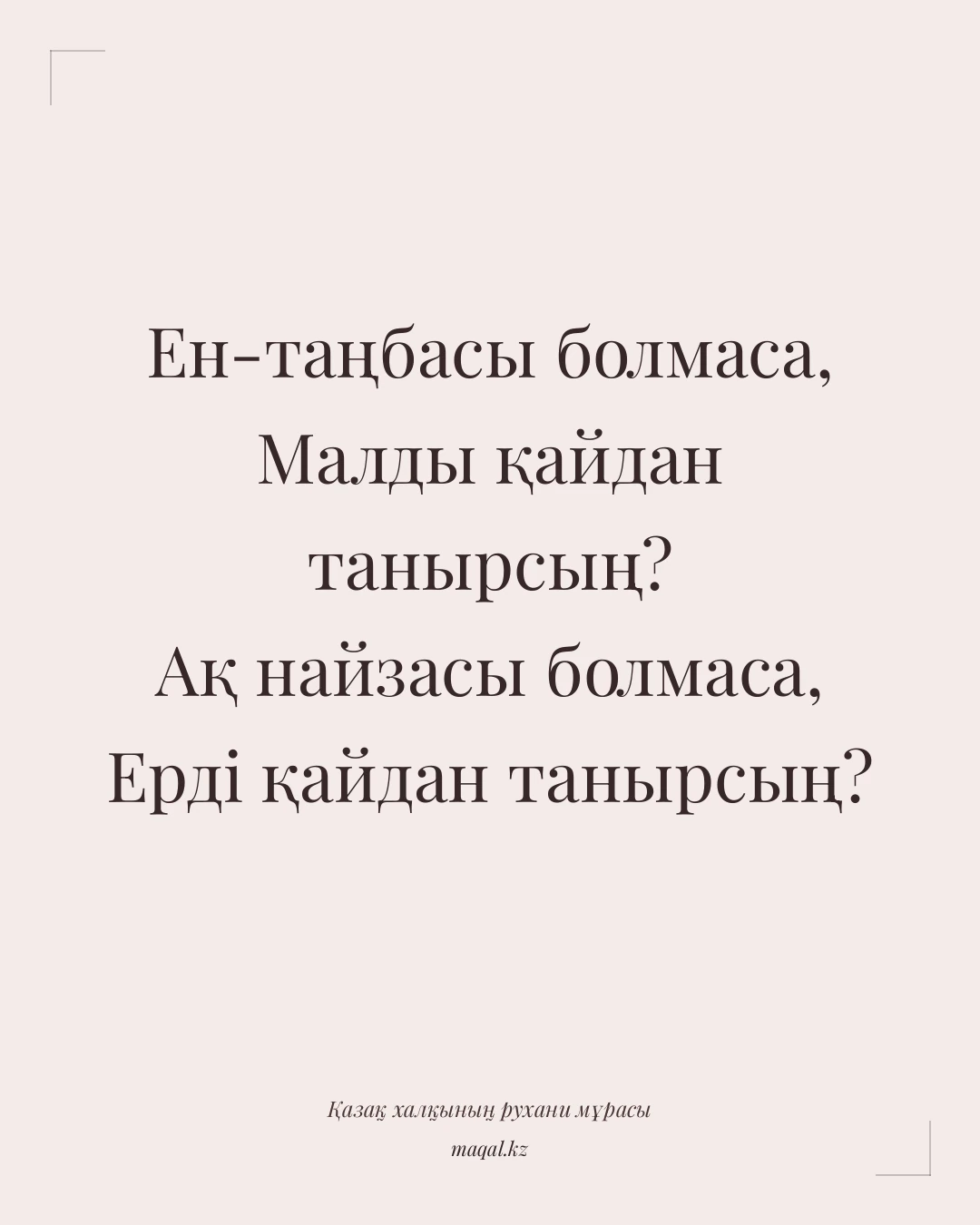 Ен-таңбасы болмаса, Малды қайдан танырсың? Ақ найзасы болмаса, Ерді қайдан танырсың? — қазақша мақал