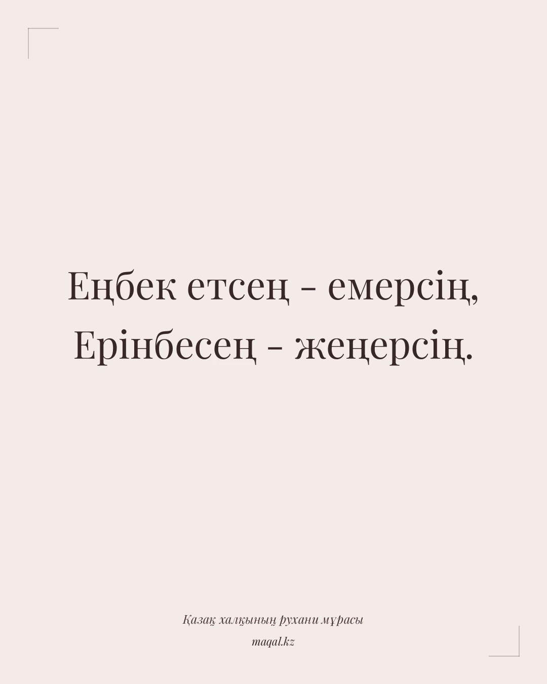 Еңбек етсең - емерсің, Ерінбесең - жеңерсің. — қазақша мақал