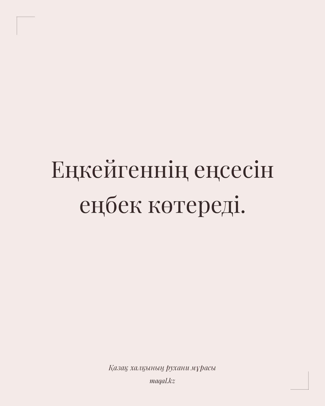 Еңкейгеннің еңсесін еңбек көтереді. — қазақша мақал