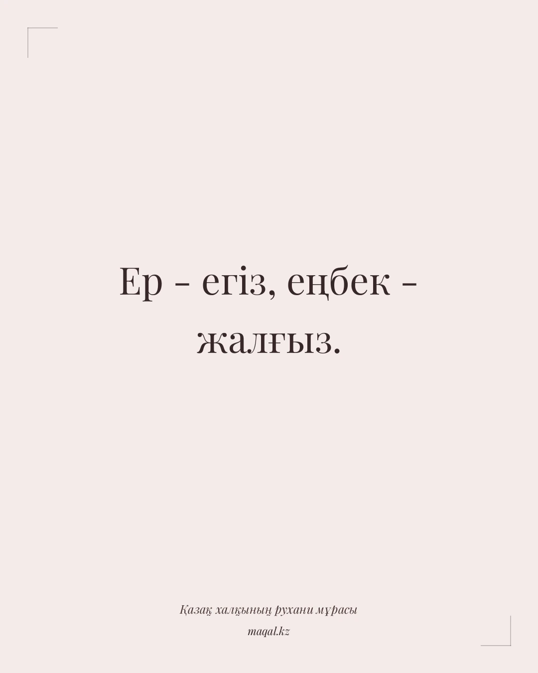 Ер - егіз, еңбек - жалғыз. — қазақша мақал