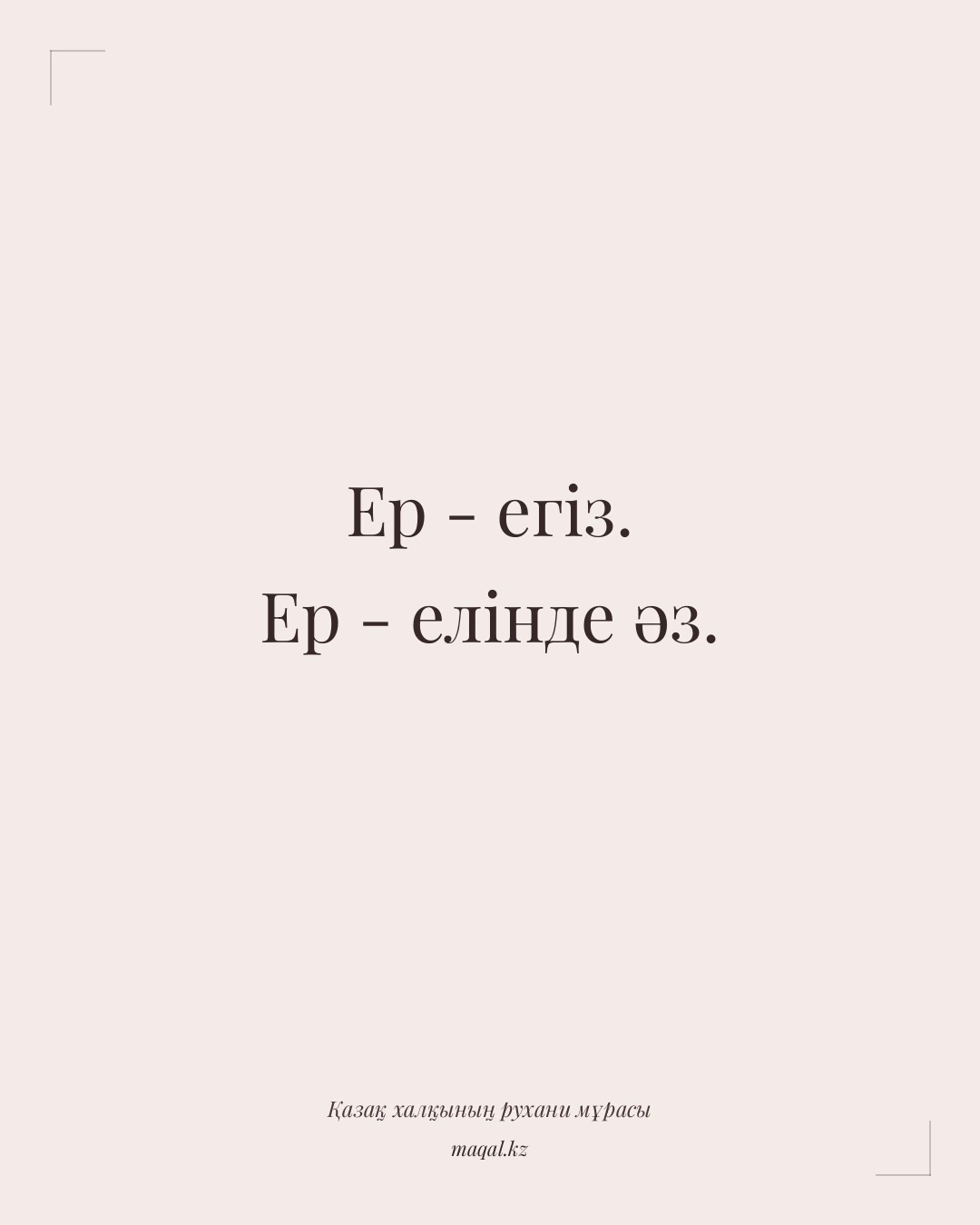 Ер - егіз. Ер - елінде әз. — қазақша мақал