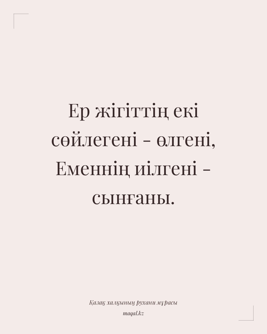 Ер жігіттің екі сөйлегені - өлгені, Еменнің иілгені - сынғаны. — қазақша мақал