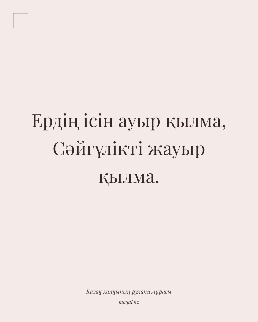 Ердің ісін ауыр қылма, Сәйгүлікті жауыр қылма. — қазақша мақал