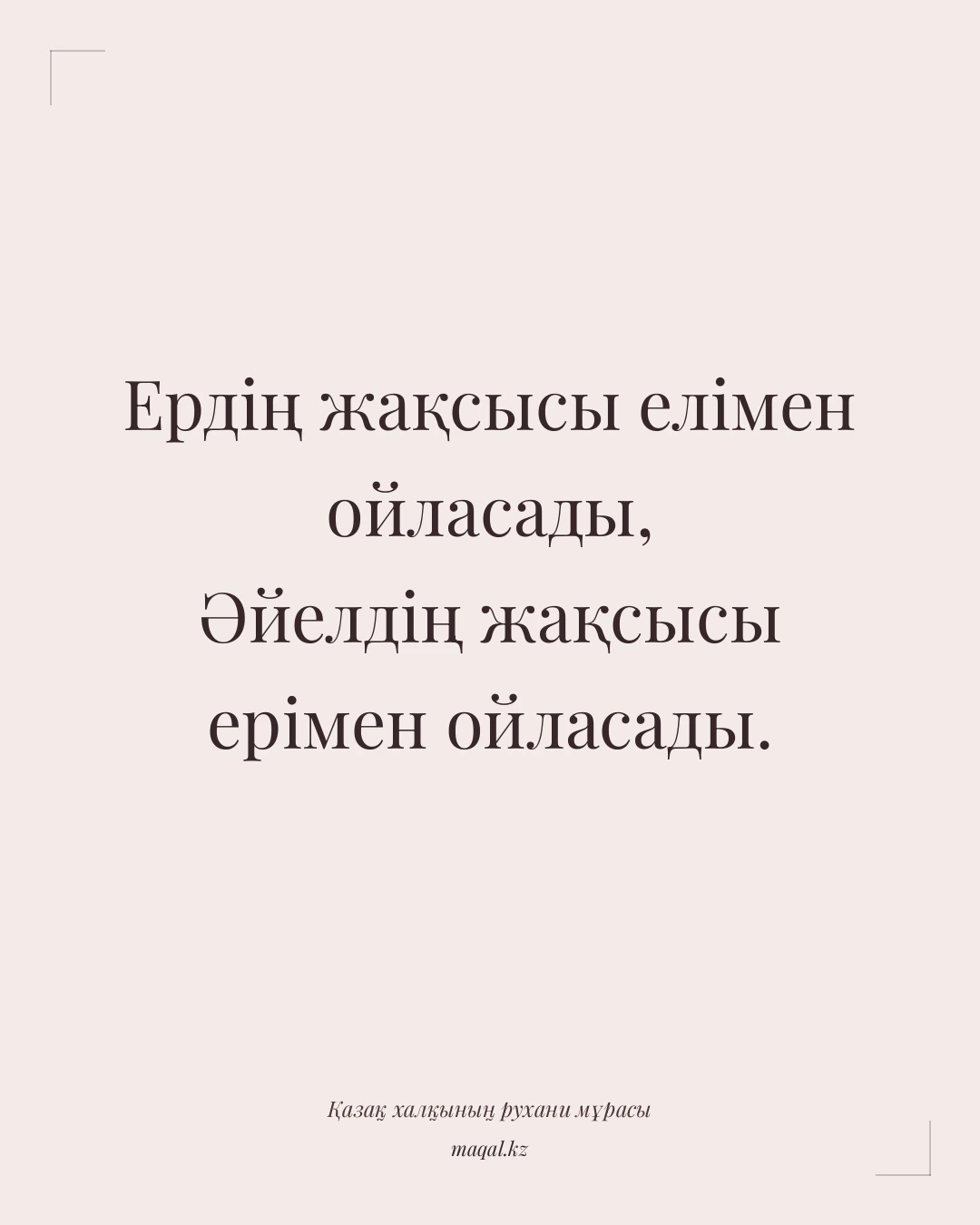 Ердің жақсысы елімен ойласады, Әйелдің жақсысы ерімен ойласады. — қазақша мақал