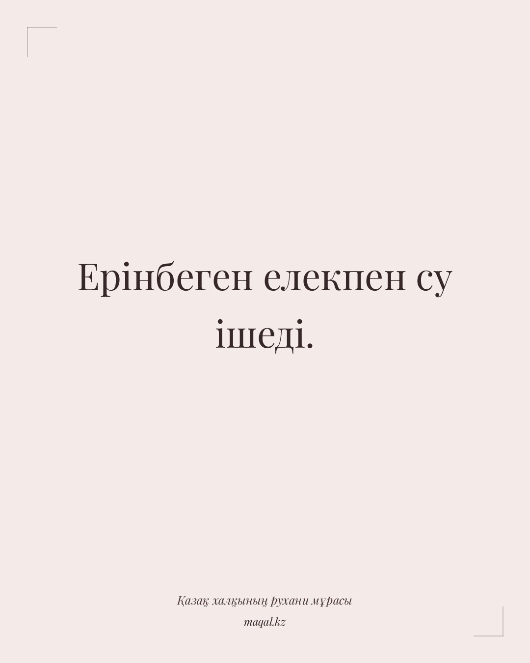 Ерінбеген елекпен су ішеді. — қазақша мақал