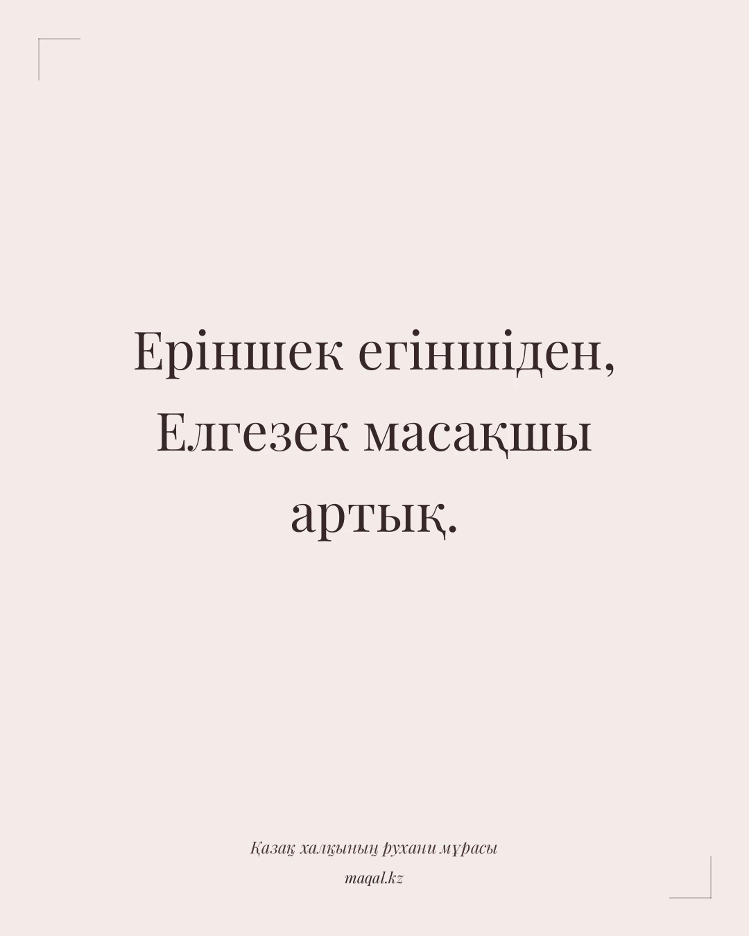Еріншек егіншіден, Елгезек масақшы артық. — қазақша мақал