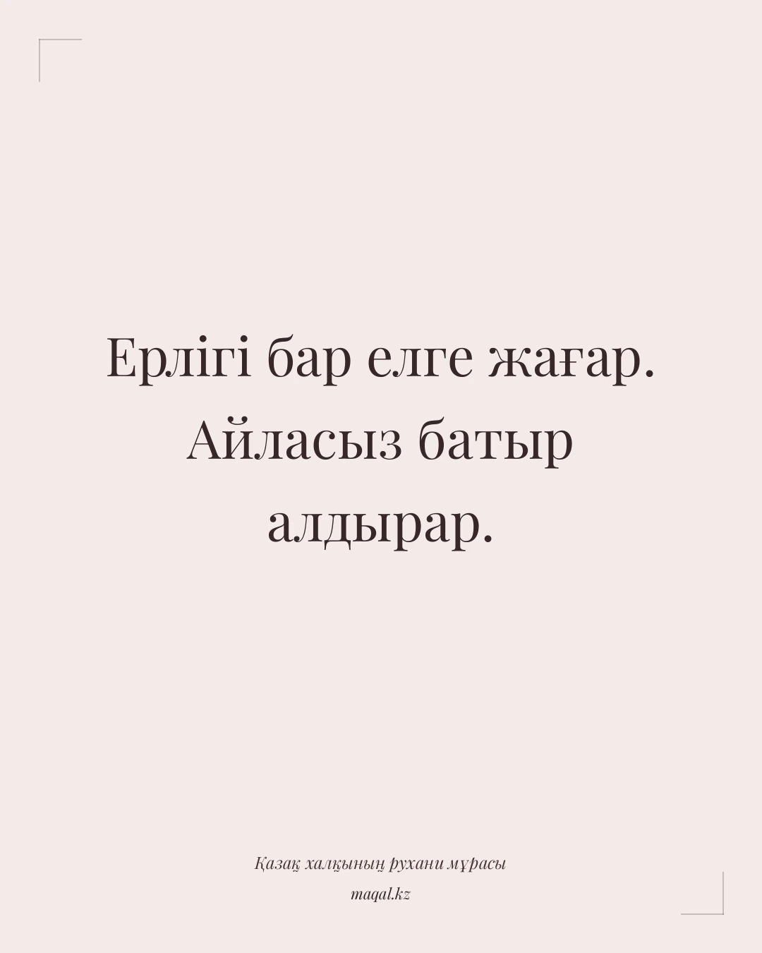 Ерлігі бар елге жағар. Айласыз батыр алдырар. — қазақша мақал