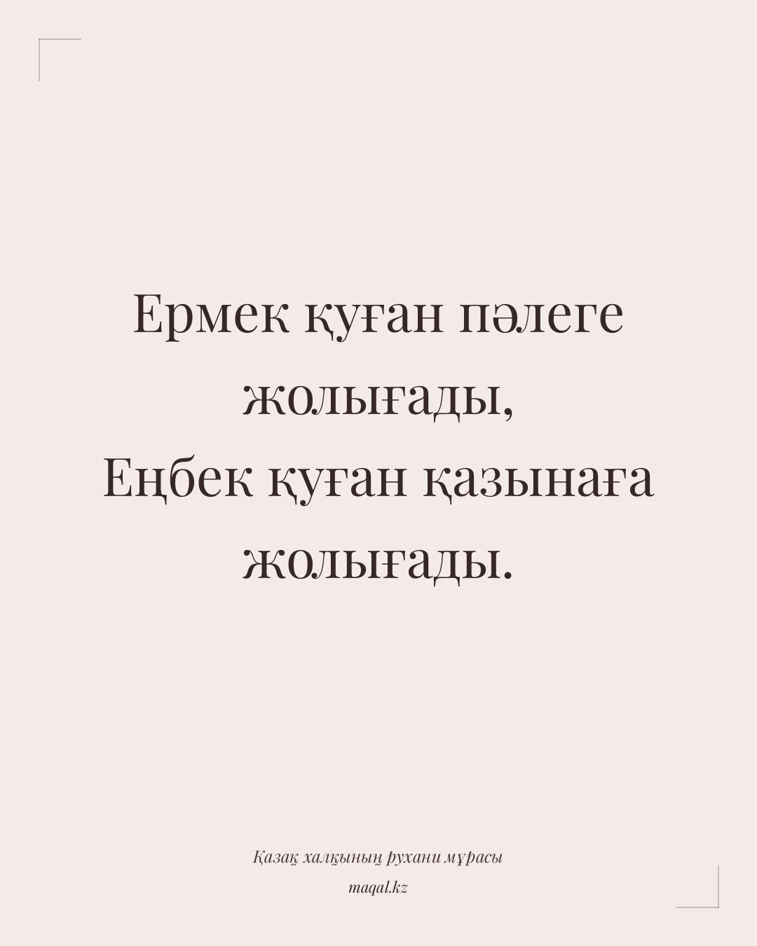 Ермек қуған пәлеге жолығады, Еңбек қуған қазынаға жолығады. — қазақша мақал
