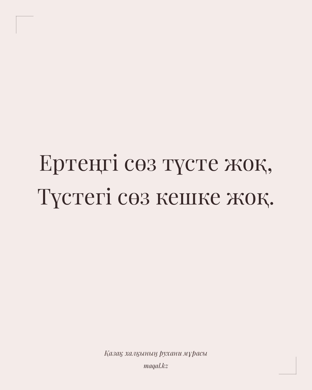 Ертеңгі сөз түсте жоқ, Түстегі сөз кешке жоқ. — қазақша мақал