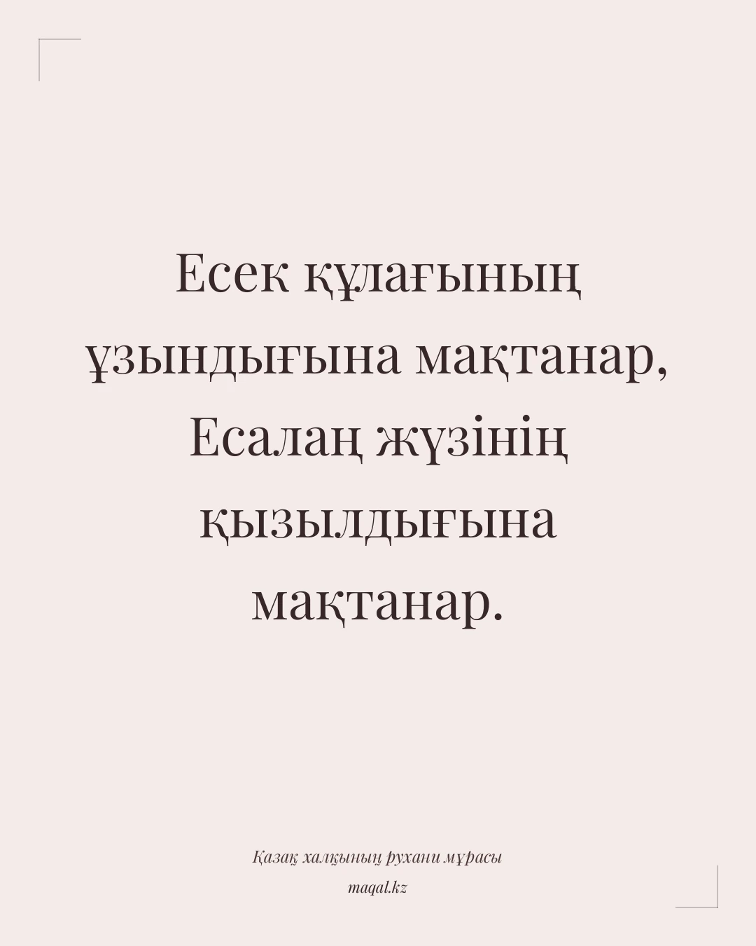 Есек құлағының ұзындығына мақтанар, Есалаң жүзінің қызылдығына мақтанар. — қазақша мақал