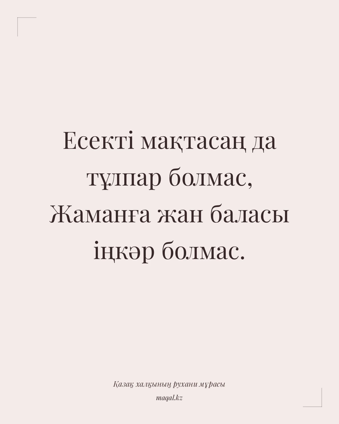 Есекті мақтасаң да тұлпар болмас, Жаманға жан баласы іңкәр болмас. — қазақша мақал