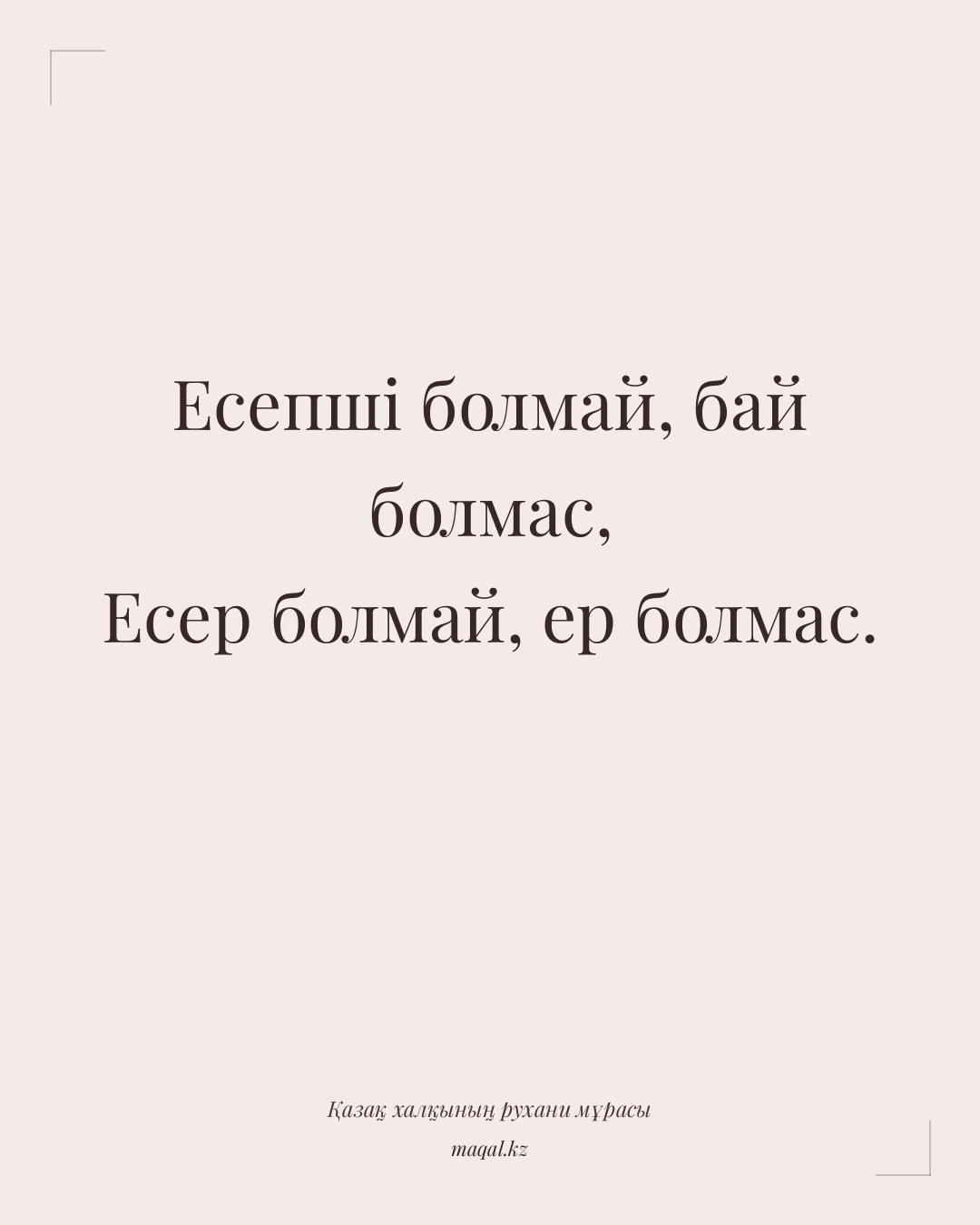 Есепші болмай, бай болмас, Есер болмай, ер болмас. — қазақша мақал